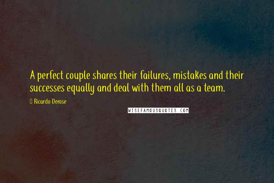 Ricardo Derose quotes: A perfect couple shares their failures, mistakes and their successes equally and deal with them all as a team. Ricardo Derose quotes: A perfect couple shares their failures, mistakes and their successes equally and deal with them all as a team.