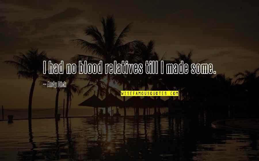 Ricardo Hawer Board Quotes By Andy Dick: I had no blood relatives till I made Ricardo Hawer Board Quotes By Andy Dick: I had no blood relatives till I made