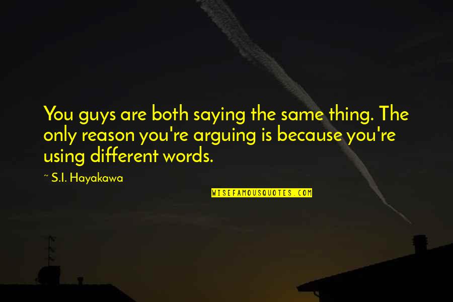 Ricardo Hawer Board Quotes By S.I. Hayakawa: You guys are both saying the same thing. Ricardo Hawer Board Quotes By S.I. Hayakawa: You guys are both saying the same thing.