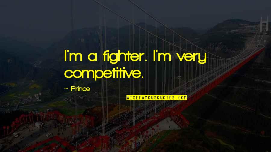Ricardo Mayorga Best Quotes By Prince: I'm a fighter. I'm very competitive.