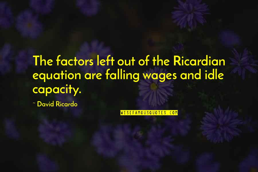 Ricardo Quotes By David Ricardo: The factors left out of the Ricardian equation