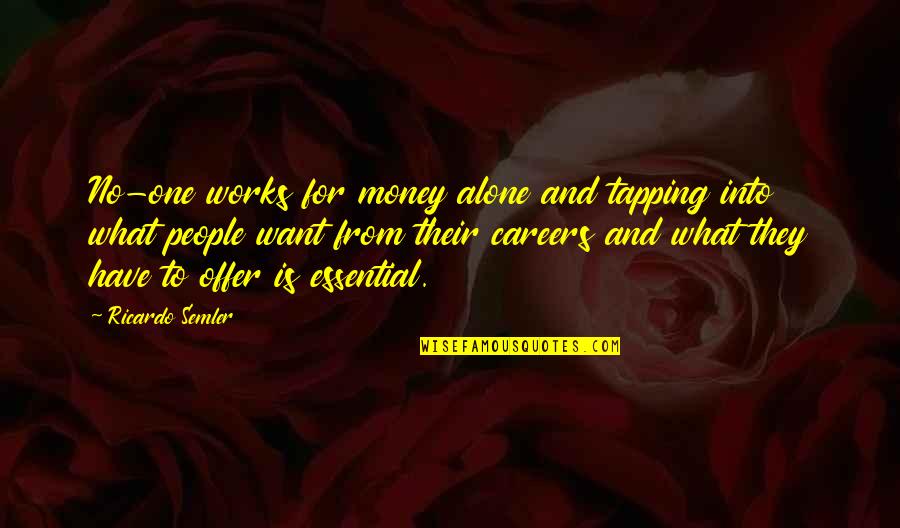 Ricardo Quotes By Ricardo Semler: No-one works for money alone and tapping into