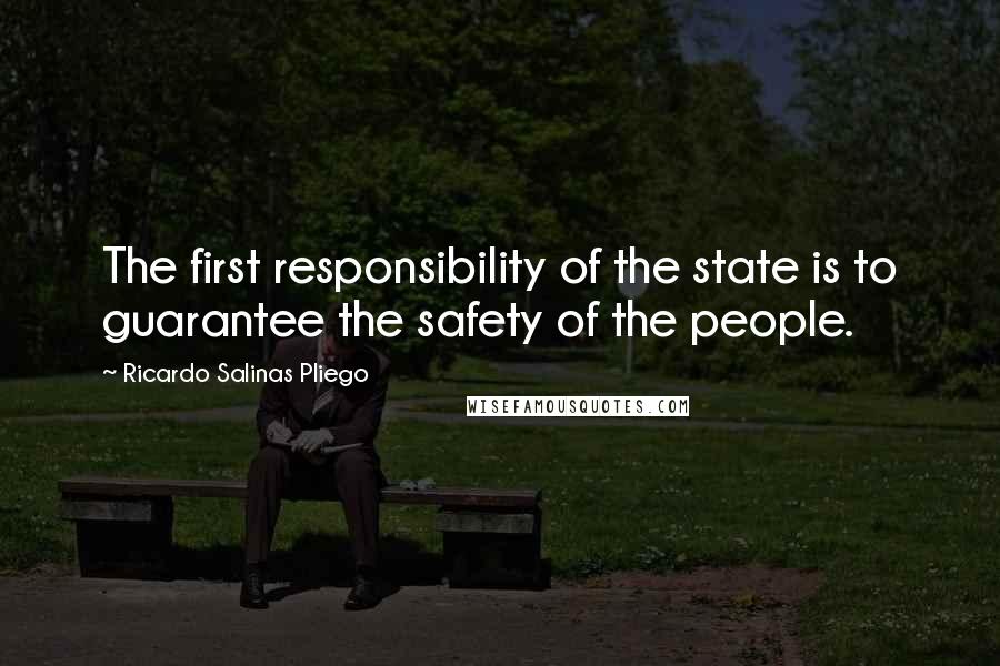 Ricardo Salinas Pliego quotes: The first responsibility of the state is to guarantee the safety of the people.