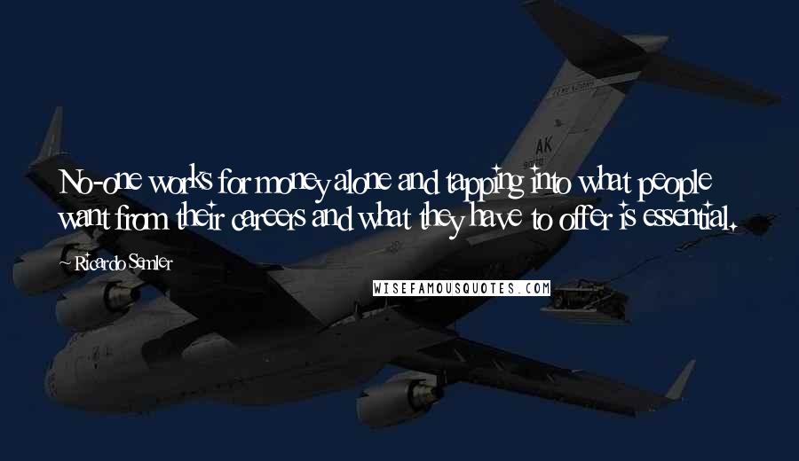 Ricardo Semler quotes: No-one works for money alone and tapping into what people want from their careers and what they have to offer is essential.