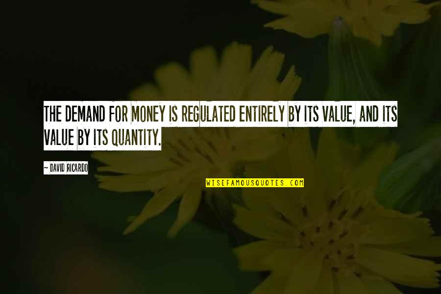 Ricardo's Quotes By David Ricardo: The demand for money is regulated entirely by Ricardo's Quotes By David Ricardo: The demand for money is regulated entirely by