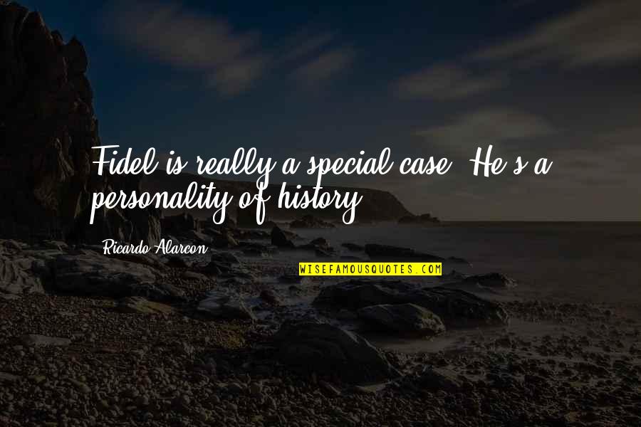 Ricardo's Quotes By Ricardo Alarcon: Fidel is really a special case. He's a Ricardo's Quotes By Ricardo Alarcon: Fidel is really a special case. He's a
