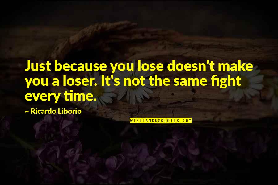 Ricardo's Quotes By Ricardo Liborio: Just because you lose doesn't make you a Ricardo's Quotes By Ricardo Liborio: Just because you lose doesn't make you a