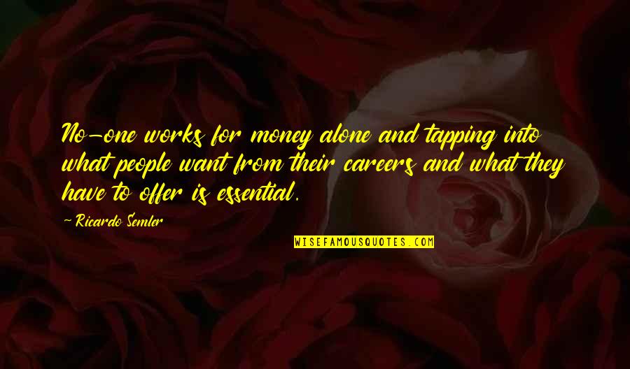 Ricardo's Quotes By Ricardo Semler: No-one works for money alone and tapping into Ricardo's Quotes By Ricardo Semler: No-one works for money alone and tapping into