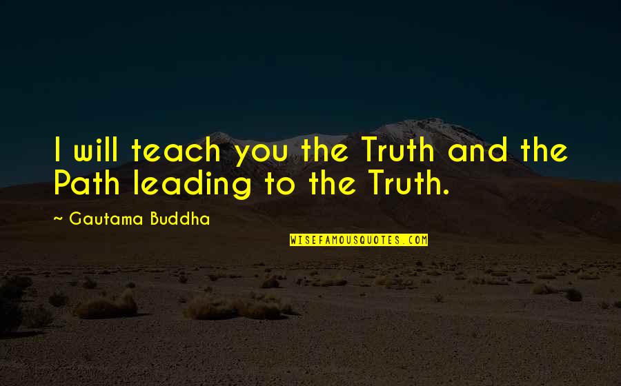 Ricards Bargains Quotes By Gautama Buddha: I will teach you the Truth and the Ricards Bargains Quotes By Gautama Buddha: I will teach you the Truth and the