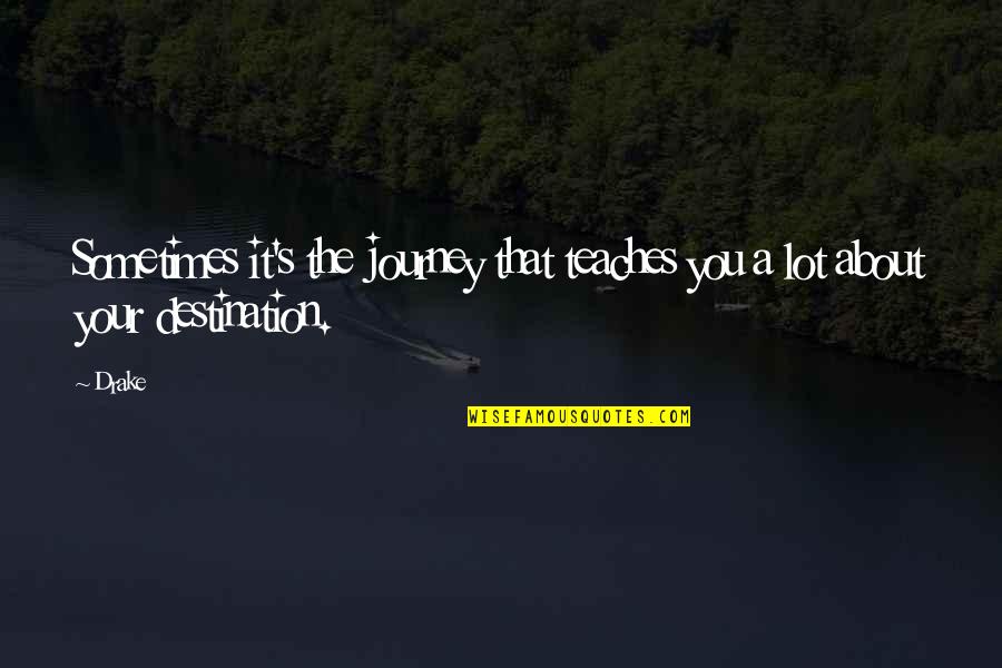 Ricart Quotes By Drake: Sometimes it's the journey that teaches you a