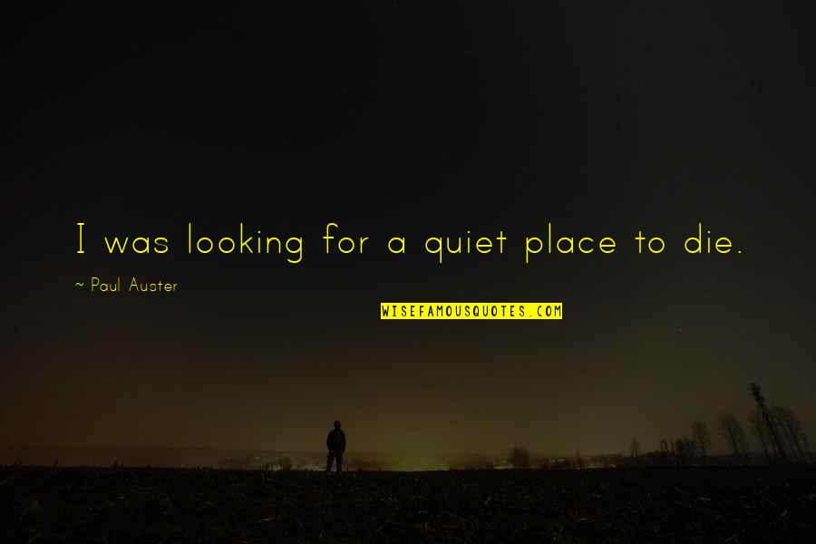 Ricart Quotes By Paul Auster: I was looking for a quiet place to Ricart Quotes By Paul Auster: I was looking for a quiet place to