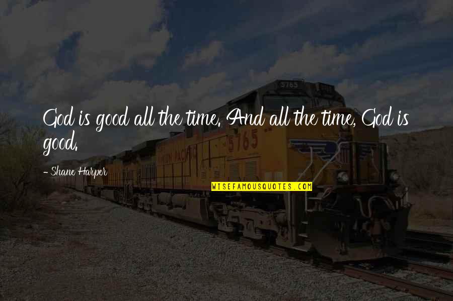 Ricart Quotes By Shane Harper: God is good all the time. And all Ricart Quotes By Shane Harper: God is good all the time. And all