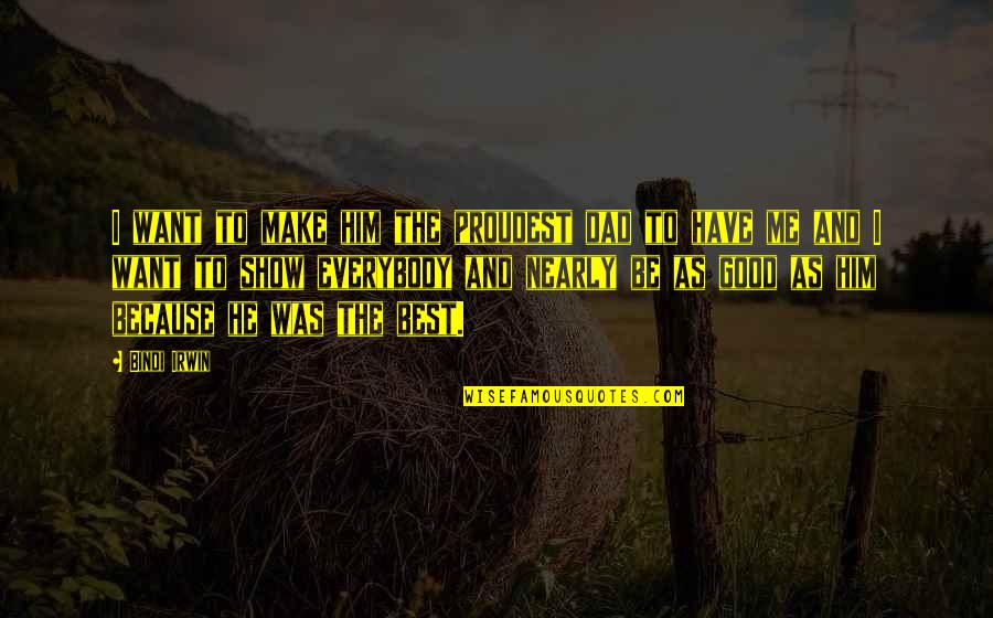 Ricasoli 1141 Quotes By Bindi Irwin: I want to make him the proudest dad Ricasoli 1141 Quotes By Bindi Irwin: I want to make him the proudest dad