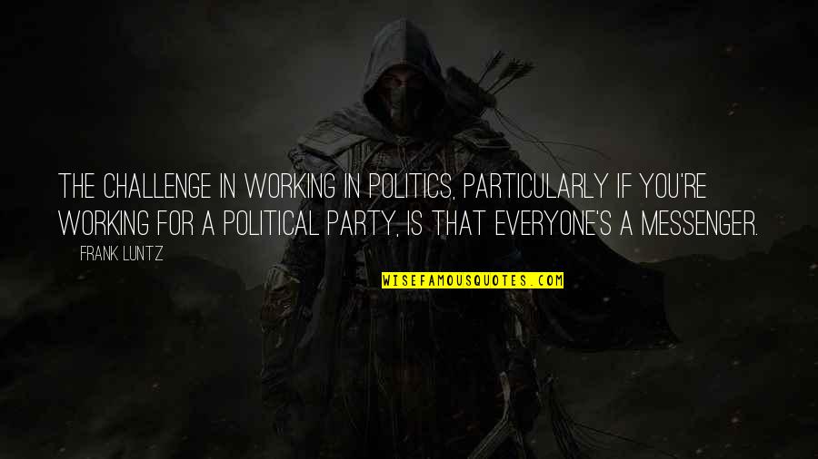 Ricatto In Spagnolo Quotes By Frank Luntz: The challenge in working in politics, particularly if