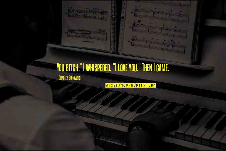 Ricavato In Inglese Quotes By Charles Bukowski: You bitch," I whispered, "I love you." Then