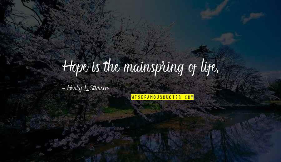 Riccarda Lacey Quotes By Henry L. Stimson: Hope is the mainspring of life. Riccarda Lacey Quotes By Henry L. Stimson: Hope is the mainspring of life.