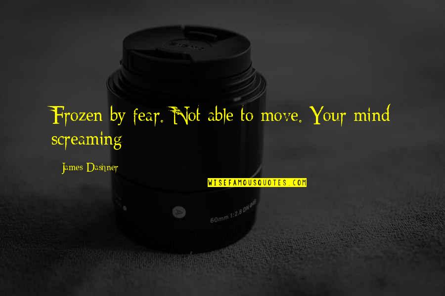 Riccardis Quotes By James Dashner: Frozen by fear. Not able to move. Your Riccardis Quotes By James Dashner: Frozen by fear. Not able to move. Your