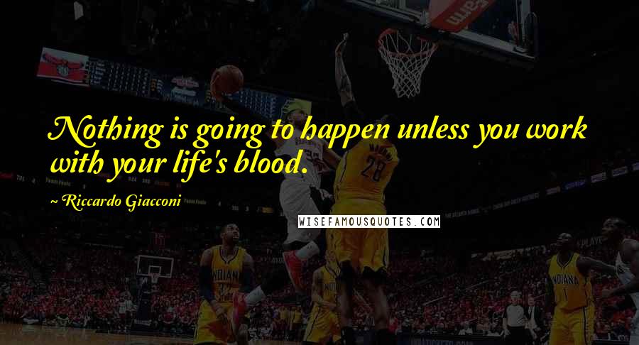 Riccardo Giacconi quotes: Nothing is going to happen unless you work with your life's blood.