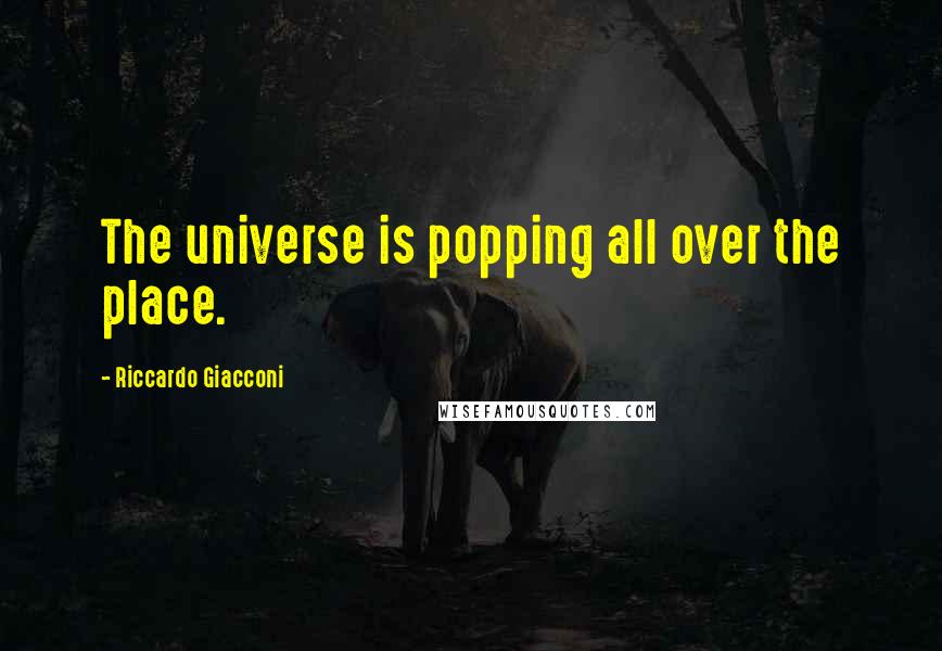 Riccardo Giacconi quotes: The universe is popping all over the place.