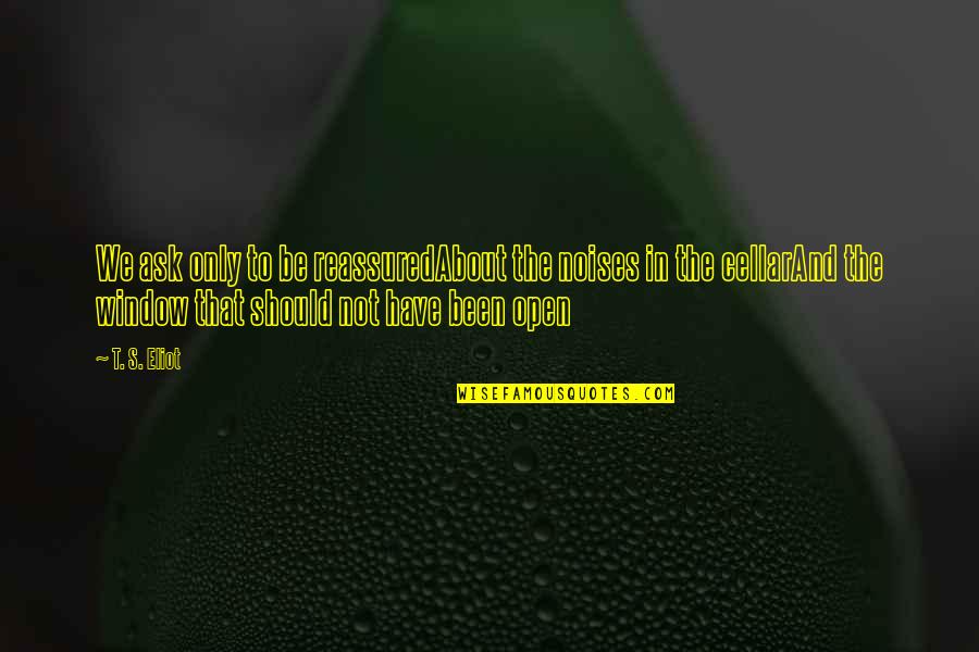 Riccardo Mazzucchelli Quotes By T. S. Eliot: We ask only to be reassuredAbout the noises Riccardo Mazzucchelli Quotes By T. S. Eliot: We ask only to be reassuredAbout the noises