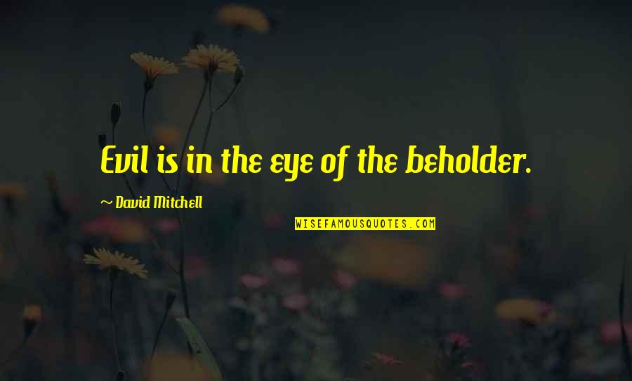 Riccardo Pavarotti Quotes By David Mitchell: Evil is in the eye of the beholder.