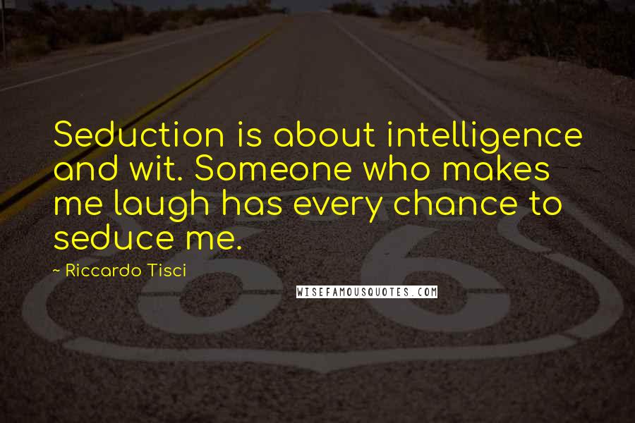 Riccardo Tisci quotes: Seduction is about intelligence and wit. Someone who makes me laugh has every chance to seduce me.