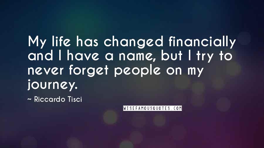 Riccardo Tisci quotes: My life has changed financially and I have a name, but I try to never forget people on my journey.