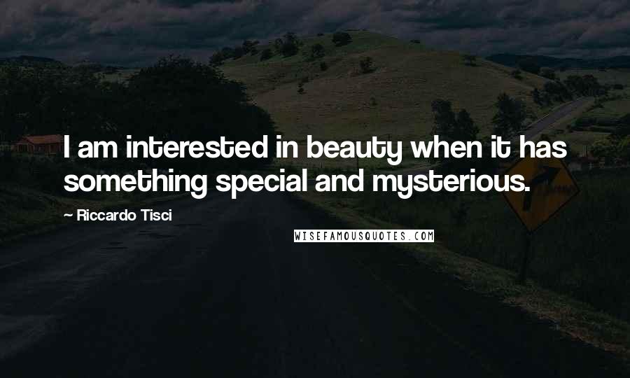 Riccardo Tisci quotes: I am interested in beauty when it has something special and mysterious.