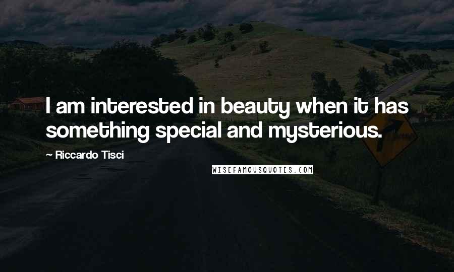 Riccardo Tisci quotes: I am interested in beauty when it has something special and mysterious. Riccardo Tisci quotes: I am interested in beauty when it has something special and mysterious.