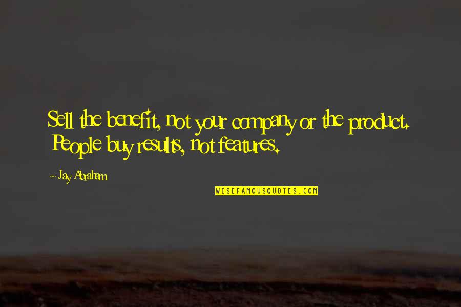 Ricchetti Incorporated Quotes By Jay Abraham: Sell the benefit, not your company or the
