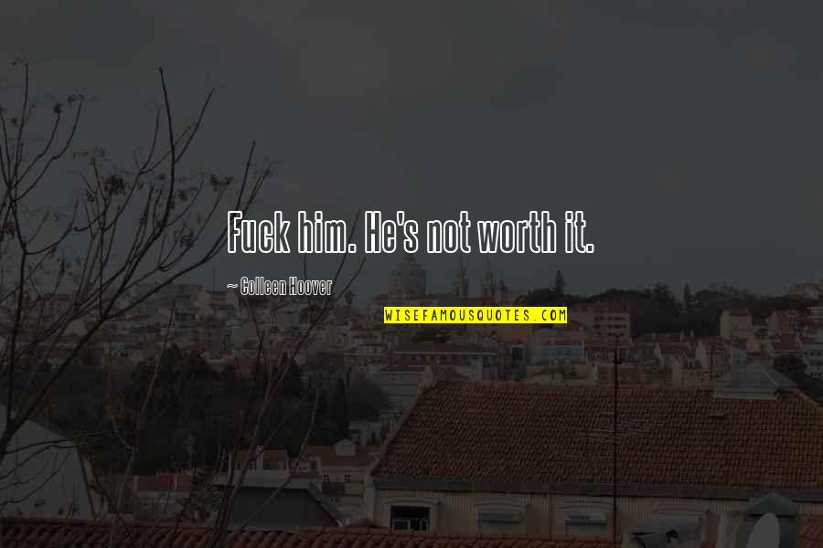 Ricchezza Icy Quotes By Colleen Hoover: Fuck him. He's not worth it. Ricchezza Icy Quotes By Colleen Hoover: Fuck him. He's not worth it.