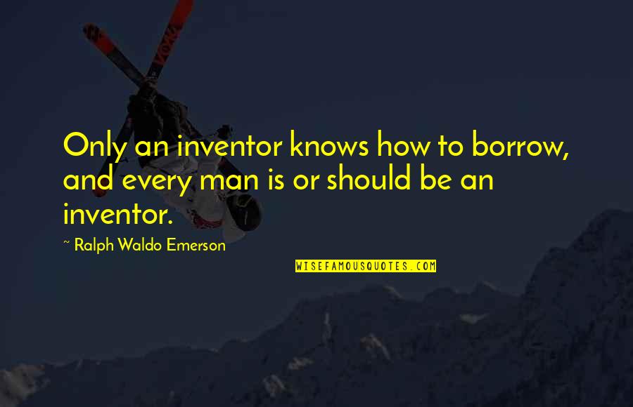 Ricchezza Icy Quotes By Ralph Waldo Emerson: Only an inventor knows how to borrow, and Ricchezza Icy Quotes By Ralph Waldo Emerson: Only an inventor knows how to borrow, and