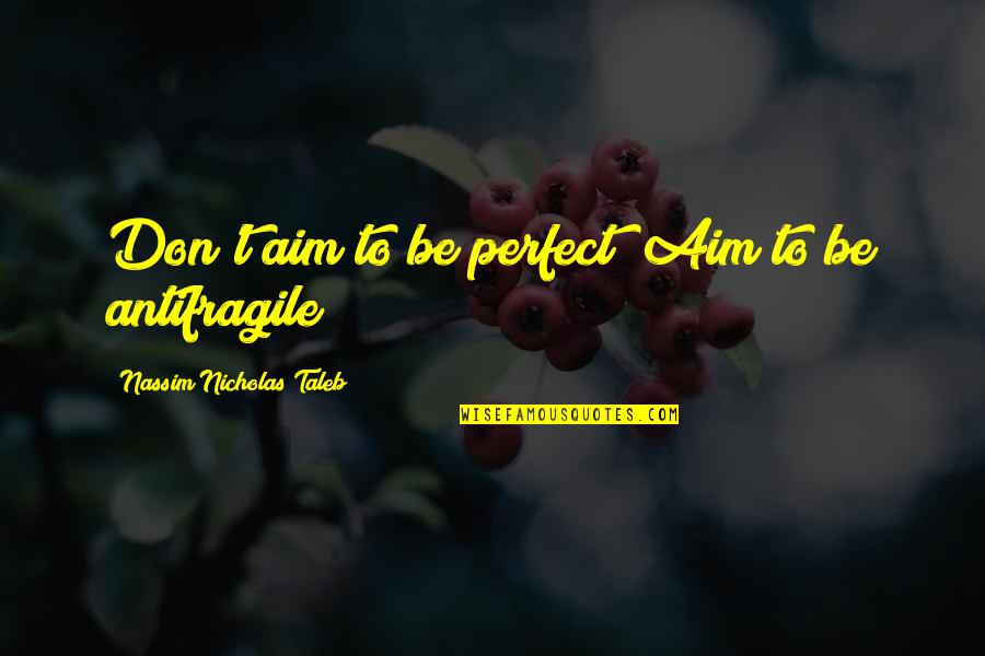 Ricchezza Logo Quotes By Nassim Nicholas Taleb: Don't aim to be perfect! Aim to be