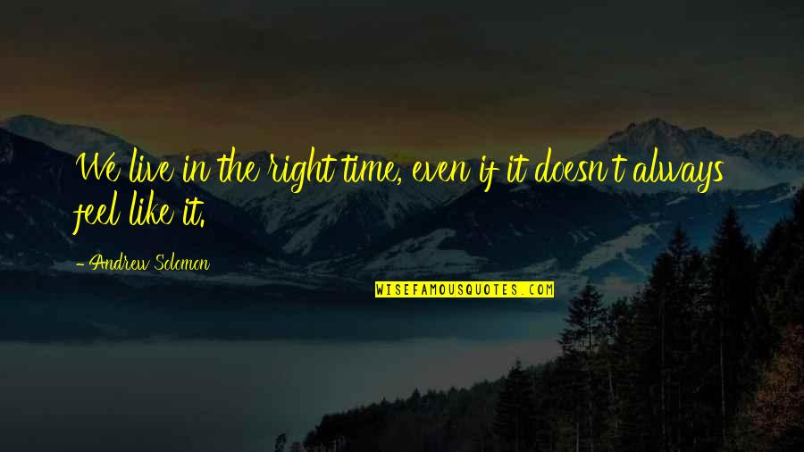 Ricchiuti Spinelli Quotes By Andrew Solomon: We live in the right time, even if Ricchiuti Spinelli Quotes By Andrew Solomon: We live in the right time, even if