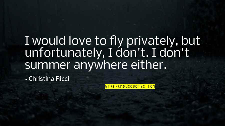 Ricci Quotes By Christina Ricci: I would love to fly privately, but unfortunately,