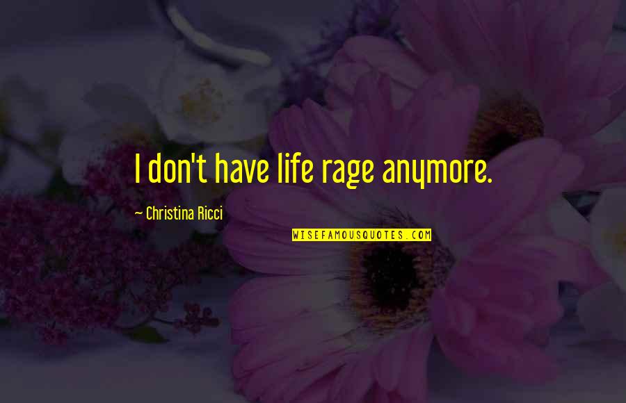 Ricci Quotes By Christina Ricci: I don't have life rage anymore.