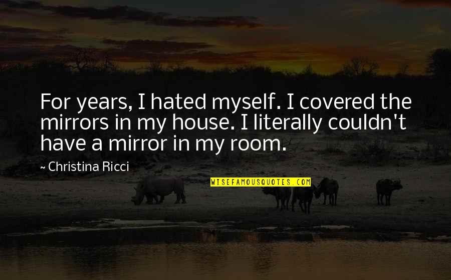 Ricci Quotes By Christina Ricci: For years, I hated myself. I covered the