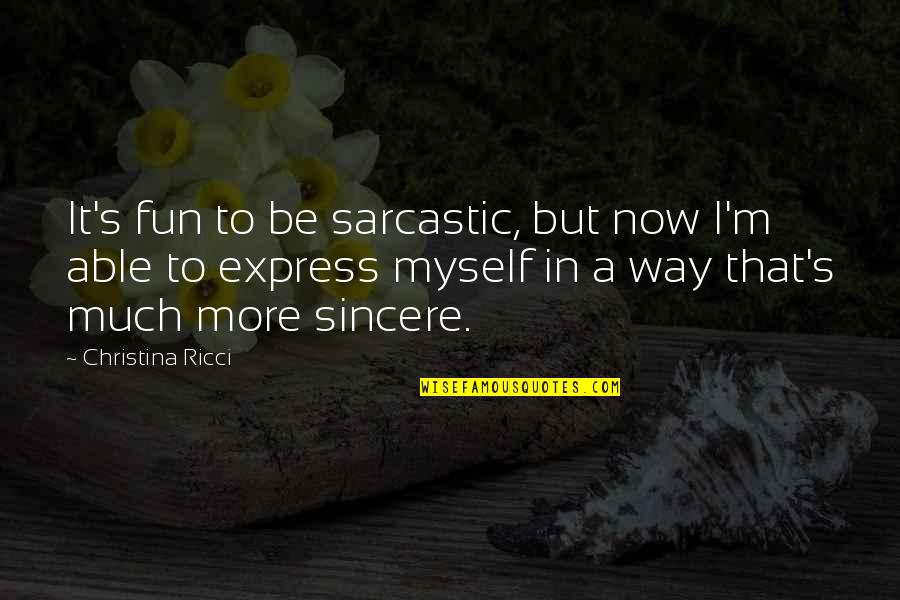 Ricci Quotes By Christina Ricci: It's fun to be sarcastic, but now I'm