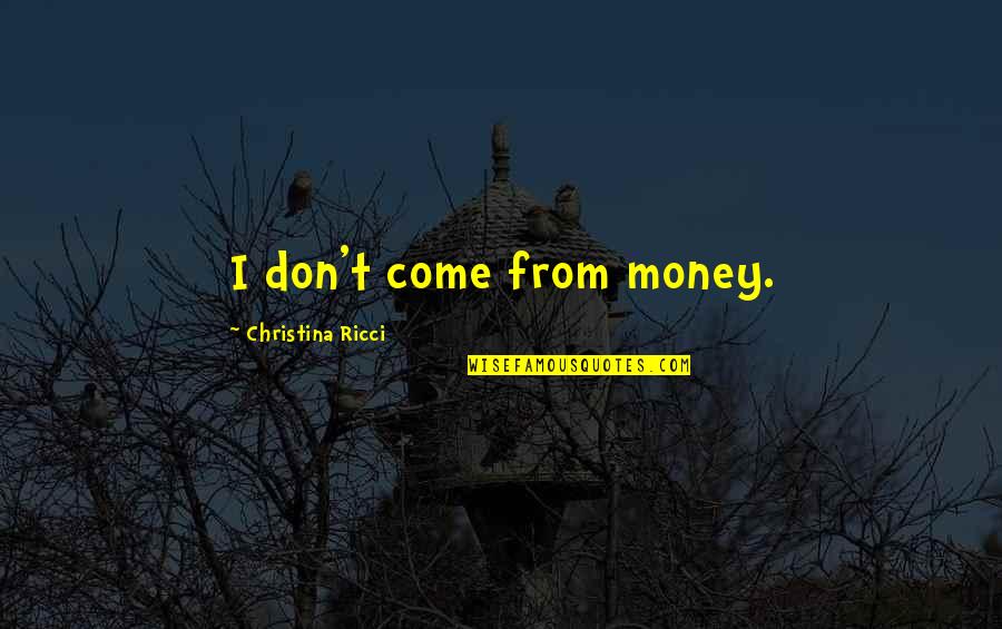 Ricci Quotes By Christina Ricci: I don't come from money.