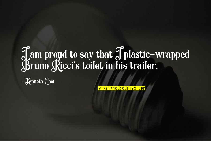 Ricci Quotes By Kenneth Choi: I am proud to say that I plastic-wrapped