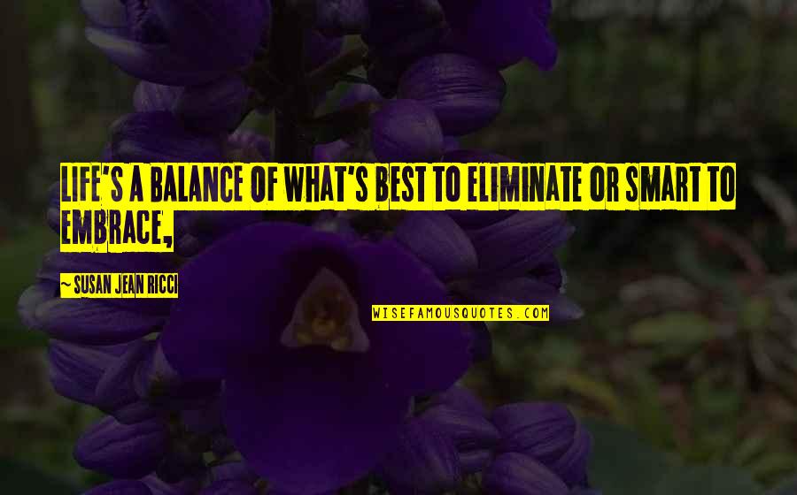 Ricci Quotes By Susan Jean Ricci: LIFE'S A BALANCE OF what's best to eliminate
