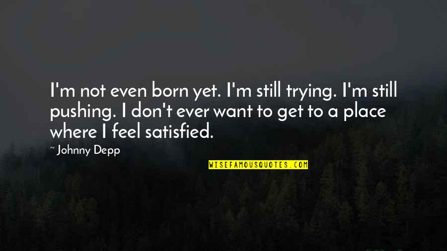 Riccioli Construction Quotes By Johnny Depp: I'm not even born yet. I'm still trying.