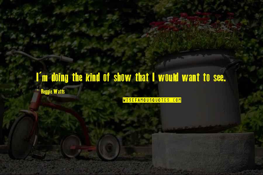 Riccioli Construction Quotes By Reggie Watts: I'm doing the kind of show that I