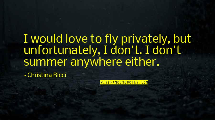 Ricci's Quotes By Christina Ricci: I would love to fly privately, but unfortunately,