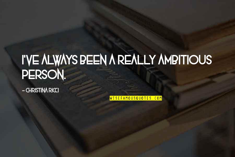 Ricci's Quotes By Christina Ricci: I've always been a really ambitious person.