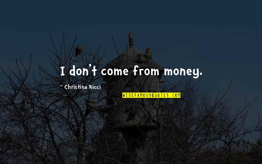 Ricci's Quotes By Christina Ricci: I don't come from money.