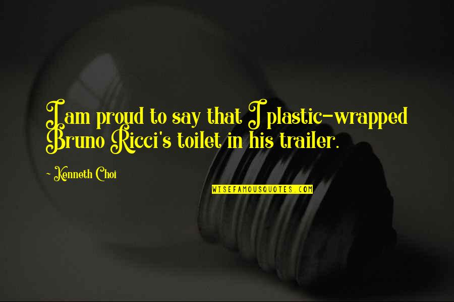 Ricci's Quotes By Kenneth Choi: I am proud to say that I plastic-wrapped