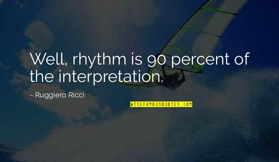 Ricci's Quotes By Ruggiero Ricci: Well, rhythm is 90 percent of the interpretation.