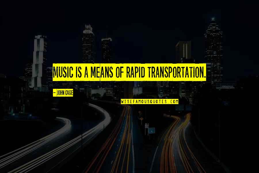 Ricco Quotes By John Cage: Music is a means of rapid transportation.