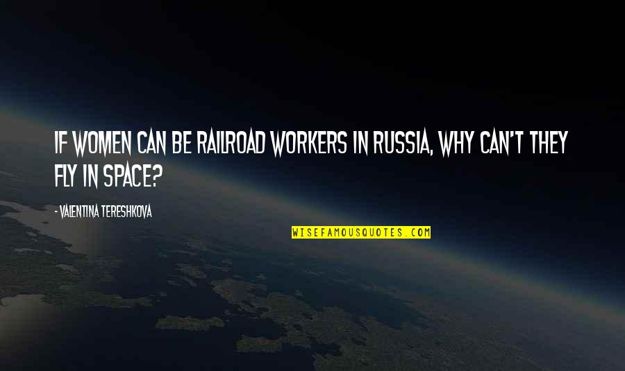 Riccobene Quotes By Valentina Tereshkova: If women can be railroad workers in Russia,